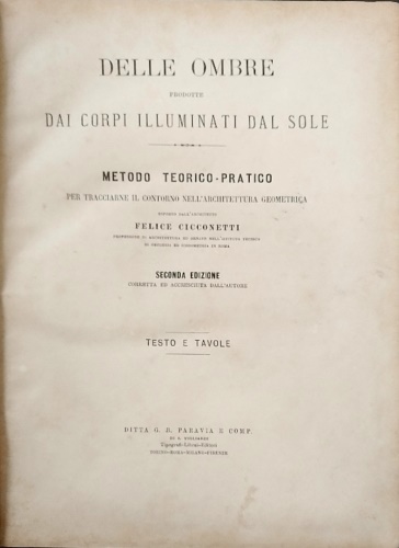 Cicconetti,Felice. - Delle ombre prodotte dai corpi illuminati dal sole : metodo teorico-pratico per tracciarne il contorno nell'architettura geometrica. Testo e tavole.