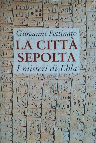 Pettinato,Giovanni. - La citt sepolta. I misteri di Ebla.