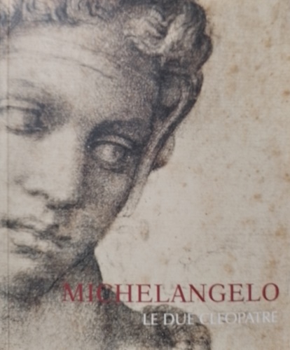 Catalogo della Mostra: - Michelangelo le due cleopatre.