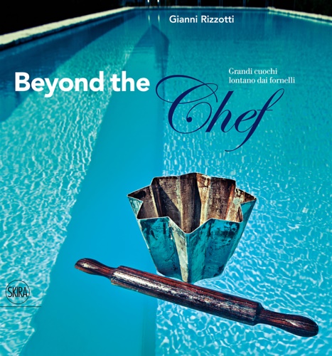 Rizzotti,Gianni. - Beyond the Chef. Grandi cuochi lontano dai fornelli.