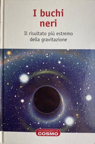 Alberdi Odriozola,Antxon. - I buchi neri. Il risultato pi estremo della gravitazione. Traduzione di Elisabetta Verar