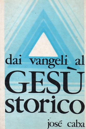 Caba, Jos. - Dai vangeli al Ges storico.