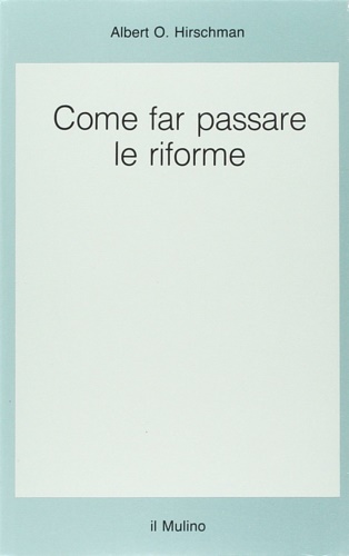 Albert O. Hirschman. - Come far passare le riforme.
