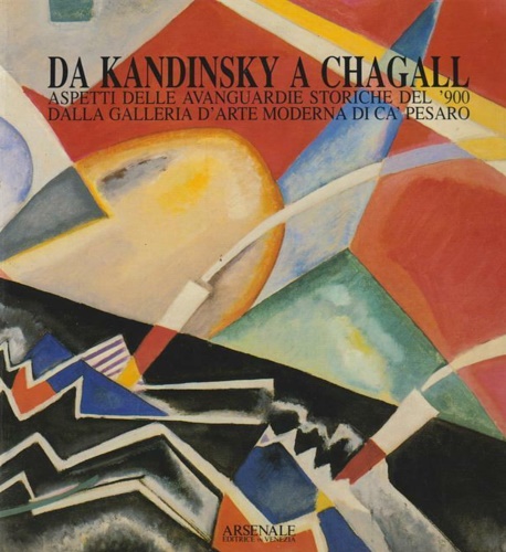 Catalogo della Mostra: - Da Kandinsky a Chagall. Aspetti delle avanguardie storiche del '900 dalla Galleria d'Arte Moderna di Ca' Pesaro.