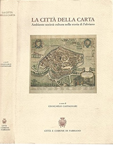 Castagnari,Giancarlo (a cura di). - La citt della carta. Ambiente, societ, cultura nella storia di Fabriano.
