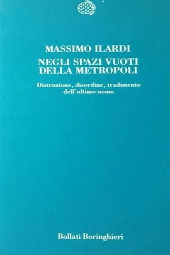 Ilardi, Massimo. - Negli spazi vuoti della metropoli. Distruzione, disordine, tradim