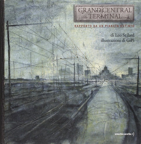 Szilard, Leo. - Grand Central Terminal. Rapporto da un pianeta estinto.