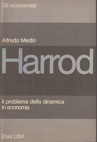 Medio,Alfredo. - Harrod. Il problema della dinamica in economia.