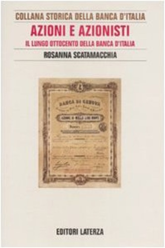 Scatamacchia, Rosanna. - Azioni e Azionisti. Il Lungo Ottocento della Banca d'Italia.