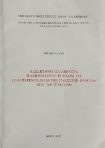 Nuccio,Oscar. - Albertano da Brescia: razionalismo economico ed epistemologia dell' azione umana nel '200 italiano.