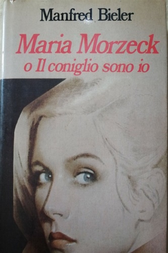 Bieler, Manfred. - Maria Morzeck o il coniglio sono io.
