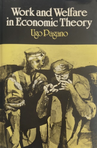 Pagano,Ugo. - Work and welfare in economic theory.