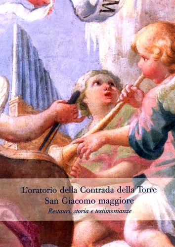 -- - Oratorio della contrada della Torre San Giacomo Maggiore. Restauro, stroia, testimonianza.