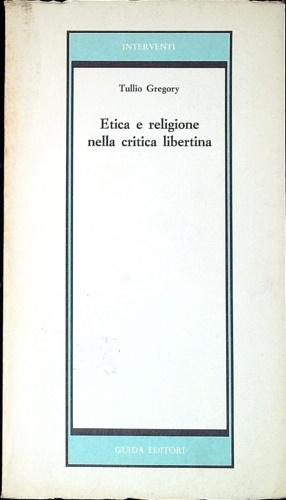 Gregory,Tullio. - Etica e religione nella critica libertina.