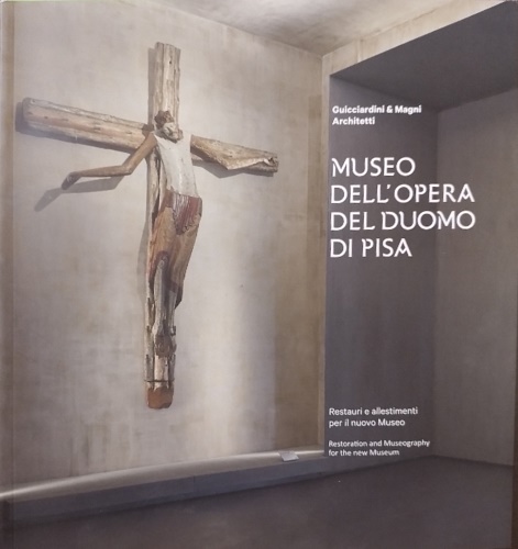  - Museo dell' opera del Duomo di Pisa. Restauro e allestimenti per il nuovo Museo. Restoration and Museography for the new Museum.