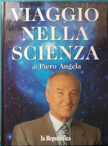 Angela,Piero. - Viaggio nella scienza.