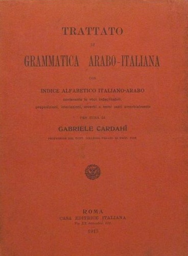 Cardahi,Gabriele. - Trattato di grammatica arabo-italiana con indice alfabetico italiano-arabo contenente le voci indeclinabili, preposizioni, interiezioni, avverbi e nomi usati avverbialmente.