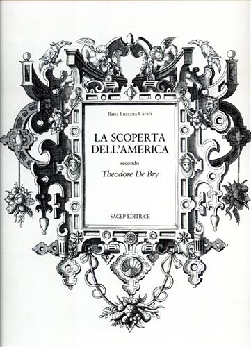 Luzzana Caraci,Ilaria. - La scoperta dell'America secondo Theodore de Bry.