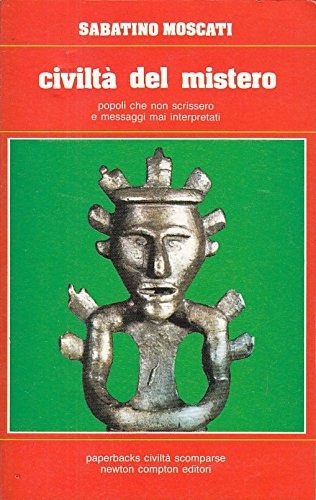Moscati,Sabatino. - Civilt del mistero. Popoli che scrissero e messaggi mai interpretati.