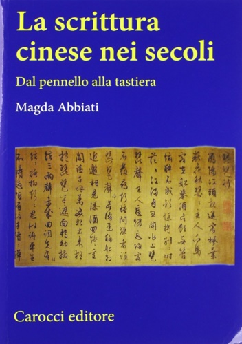 Abbiati, Magda. - La scrittura cinese nei secoli. Dal pennello alla tastiera.