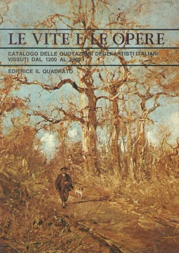 -- - Le vite e le opere. Catalogo delle quotazioni degli artisti italiani vissuti dal 1200 al 1900.