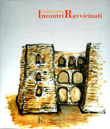 Catalogo della Mostra: - Firenze Siena. Incontri ravvicinati con qualche diversione di percorso. Castello Grotti 5 Maggio-2 Lug