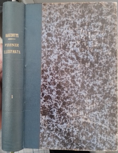 Bacciotti,Emilio. - Firenze illustrata nella sua storia. Famiglie, Monumenti, Arti,Scienze. Vol.I e Vol.II.