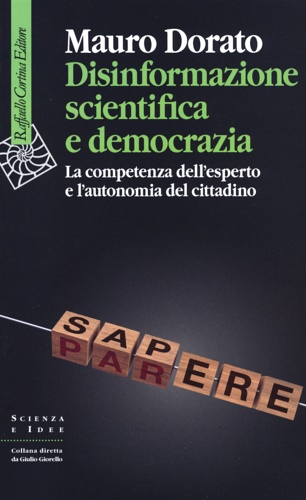 Mauro, Dorato. - Disinformazione scientifica e democrazia. La competenza dell'esperto e l'autonomia del cittadino.