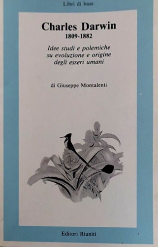 Montalenti,Giuseppe. - Charles Darwin 1809-1882. Idee studi e polemiche su evoluzione e origine degli esseri umani.