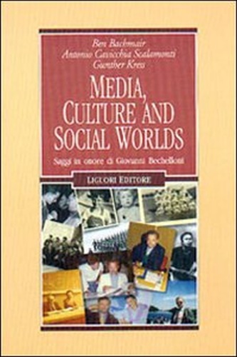 Cavicchia Scalamonti, Antonio - Bachmair, Ben - Kress, Gunther. - Media, culture and social worlds. Saggi in onore di Giovanni Bechelloni.