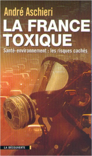 Aschieri,Andr. - La France Toxique. Sant-environnement : les risques cachs.