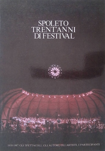 -- - Spoleto trent' anni di festival. 1958 - 1987 gli spettacoli, gli autori, gli artisti, i partecipanti.