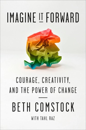 Comstock, Beth. - Imagine it forward. Courage, creativity and the power of change.