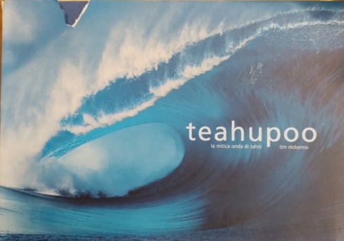 McKenna, Tim. - Teahupoo. Surf la grande onda di Tahiti.