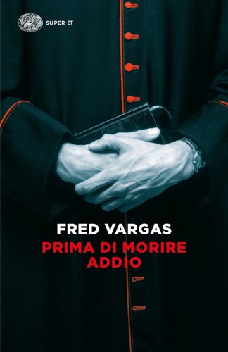 Fred, Vargas. - Prima di morire addio.