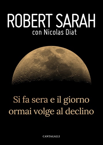Robert Sarah - Nicolas Diat. - Si fa sera e il giorno ormai volge al declino.