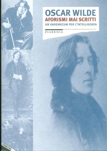 Oscar, Wilde. - Aforismi mai scritti. Un vademecum per l'intelligenza.