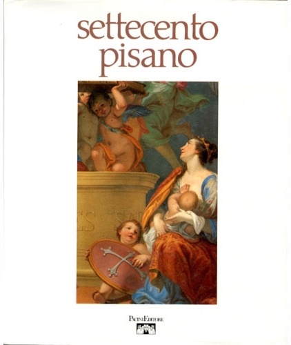Rasario,Giovanna. Lazzarini.,Maria Teresa e altri. - Settecento pisano. Pittura scultura a Pisa nel secolo XVIII.