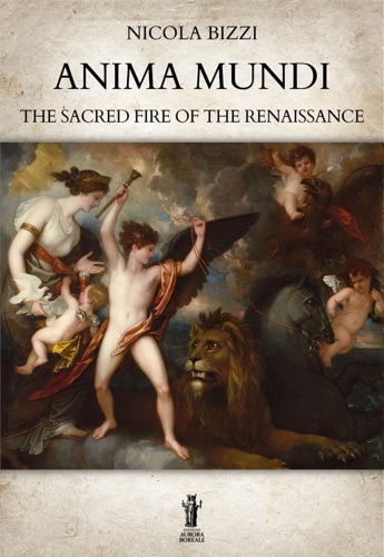 Bizzi, Nicola. - Anima mundi. The sacred fire of the Renaissance.