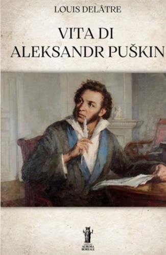 Deltre, Louis. - Vita di Aleksandr Puskin.