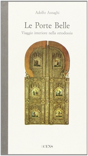 Asnaghi, Adolfo. - Le porte belle. Viaggio interiore nella ortodossia.