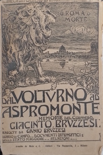 Bruzzesi Giacinto. - O Roma o Morte. Dal Volturno ad Aspromonte. Memorie del Colonnello Giacinto Bruzzesi raccolte e ordinate da Giulio Bruzzesi. Diario di Campo. Documenti Diplomatici e dello Stato Maggiore, Relazioni, Ordini del giorno ecc.