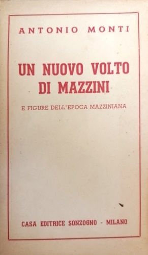 Monti,Antonio. - Un nuovo volto di Mazzini e figure dell'epoca mazziniani.