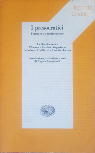 -- - I presocratici. Frammenti e testimonianze. Vol.I:La filosofia ionica,Pitagora e l'antico pitagorismo, Senofane, Eraclito, la filosofia eleatica.