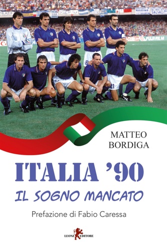 Bordiga, Matteo. - Italia '90. Il sogno mancato.