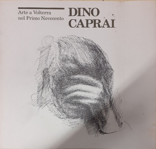 -- - Dino Caprai. Arte a Volterra nel primo novecento.