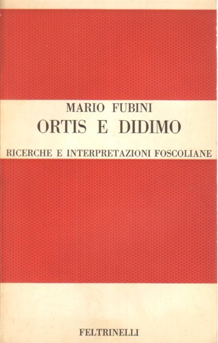 Fubini,Marco. - Ortis e Didimo : ricerche e interpretazioni foscoliane.