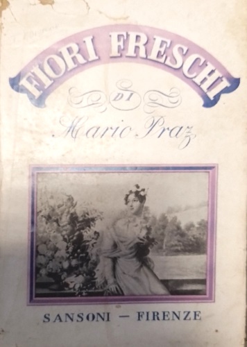 Praz,Mario. - Fiori freschi.