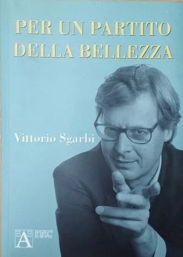 Sgarbi, Vittorio. - Per un partito della bellezza.