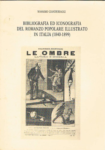 Giandebiaggi,Massimo. - Bibliografia ed iconografia del Romanzo popolare illustrato in italia (1840-1899).